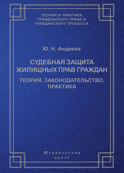 Судебная защита жилищных прав граждан. Теория, законодательство, практика