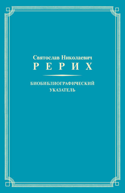 Святослав Николаевич Рерих. Биобиблиографический указатель. К 100-летию со дня рождения