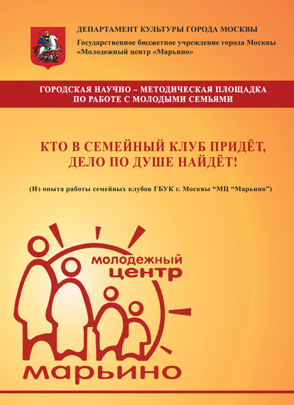 Кто в семейный клуб придёт, дело по душе найдёт! (Из опыта работы семейных клубов ГБУК г. Москвы «МЦ „Марьино“)