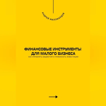 Финансовые инструменты для малого бизнеса. Как управлять бюджетом и привлекать инвестиции