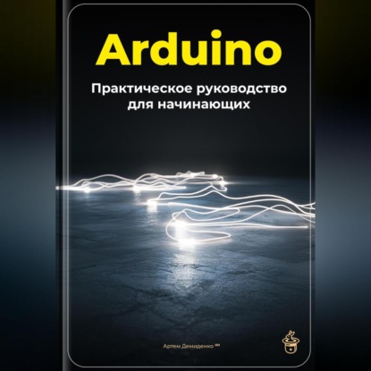 Arduino: Практическое руководство для начинающих