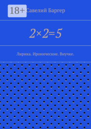 2×2=5. Лирика. Иронические. Внучке.