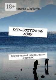 Юго-Восточная Азия. Против часовой стрелки, вдоль и поперек