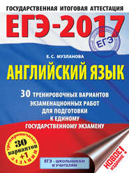 ЕГЭ-2017. Английский язык. 30 тренировочных вариантов экзаменационных работ для подготовки к единому государственному экзамену