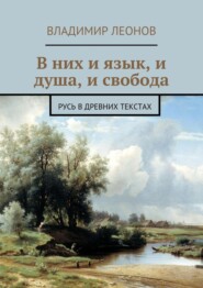 В них и язык, и душа, и свобода. Русь в древних текстах