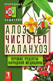 Алоэ, чистотел, каланхоэ. Лучшие рецепты народной медицины