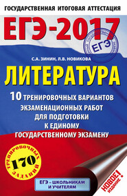 ЕГЭ-2017. Литература. 10 тренировочных вариантов экзаменационных работ для подготовки к единому государственному экзамену