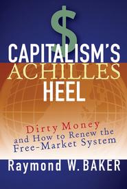 Capitalism's Achilles Heel. Dirty Money and How to Renew the Free-Market System