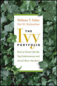 The Ivy Portfolio. How to Invest Like the Top Endowments and Avoid Bear Markets