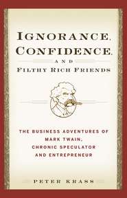 Ignorance, Confidence, and Filthy Rich Friends. The Business Adventures of Mark Twain, Chronic Speculator and Entrepreneur