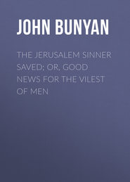 The Jerusalem Sinner Saved; or, Good News for the Vilest of Men