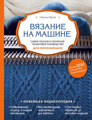 Вязание на машине. Самое полное и понятное пошаговое руководство для начинающих