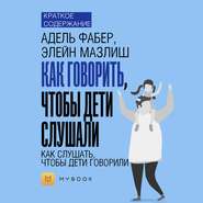 Краткое содержание «Как говорить, чтобы дети слушали, как слушать, чтобы дети говорили»