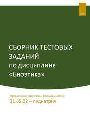 Сборник тестовых заданий по дисциплине «Биоэтика». Направление подготовки (специальности): 31.05.02 – педиатрия