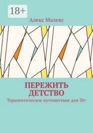 Пережить детство. Терапевтическое путешествие для 30+