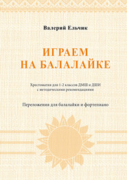 Играем на балалайке. Хрестоматия для 1–2 классов ДМШ и ДШИ с методическими рекомендациями. Переложения для балалайки и фортепиано