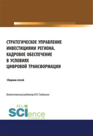 Стратегическое управление инвестициями региона. Кадровое обеспечение в условиях цифровой трансформации. (Аспирантура, Бакалавриат, Магистратура). Сборник статей.