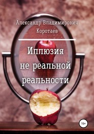 Иллюзия не реальной реальности