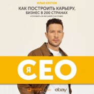 Я – CEO. Как построить карьеру, бизнес в 200 странах и прожить 30 000 дней счастливо