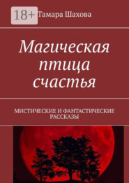 Магическая птица счастья. Мистические и фантастические рассказы