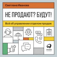 Не продают? Будут! Всё об управлении отделом продаж