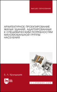 Архитектурное проектирование жилых зданий, адаптированных к специфическим потребностям маломобильной группы населения. Учебное пособие для вузов