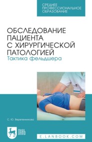 Обследование пациента с хирургической патологией. Тактика фельдшера. Учебное пособие для СПО