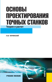 Основы проектирования точных станков. Теория и расчет. (Бакалавриат, Магистратура). Учебное пособие.