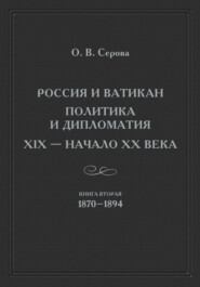 Россия и Ватикан. Политика и дипломатия. XIX – начало XX века. Книга 2. 1870–1894