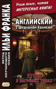 Английский с Шерлоком Холмсом. Этюд в багровых тонах = A. Conan Doyle. A Study in Scarlet