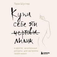 Купи себе эти чертовы лилии. И другие целительные ритуалы для настройки своей жизни