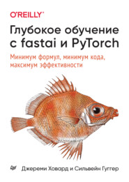 Глубокое обучение с fastai и PyTorch. Минимум формул, минимум кода, максимум эффективности (pdf + epub)