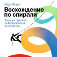 Восхождение по спирали. Теория и практика реформирования организаций