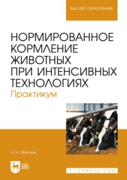 Нормированное кормление животных при интенсивных технологиях. Практикум. Учебное пособие для вузов