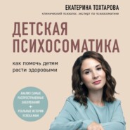 Детская психосоматика. Как помочь детям расти здоровыми