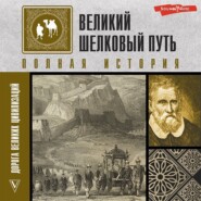 Великий шелковый путь. Полная история