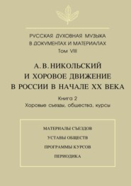 Русская духовная музыка в документах и материалах. Том VIII. А. В. Никольский и хоровое движение в России в начале XX века. Книга 2. Хоровые съезды, общества, курсы