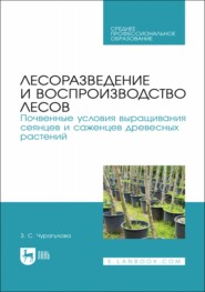 Лесоразведение и воспроизводство лесов. Почвенные условия выращивания сеянцев и саженцев древесных растений. Учебное пособие для СПО