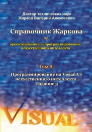 Справочник Жаркова по проектированию и программированию искусственного интеллекта. Том 9: Программирование на Visual C# искусственного интеллекта. Издание 3