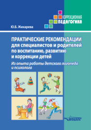 Практические рекомендации для специалистов и родителей по воспитанию, развитию и коррекции детей. Из опыта работы детского логопеда и психолога