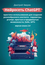 Нейросеть ChatGPT. Практика использования для создания разнообразного контента. Версия книги 2.0