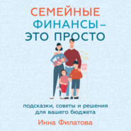 Семейные финансы – это просто: Подсказки, советы и решения для вашего бюджета