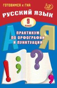 Русский язык. 9 класс. Практикум по орфографии и пунктуации. Готовимся к ГИА