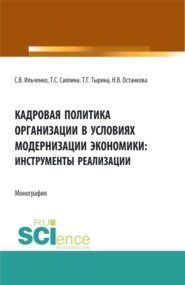 Кадровая политика организации в условиях модернизации экономики: инструменты реализации. (Аспирантура, Бакалавриат, Магистратура). Монография.