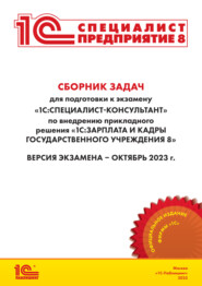 Сборник задач для подготовки к экзамену «1С:Специалист-консультант» по внедрению прикладного решения «1С:Зарплата и кадры государственного учреждения 8» (редакция 3.1) (+ epub). Версия экзамена – октя