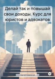 Делай так и повышай свои доходы. Курс для юристов и адвокатов