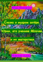 Сказка о мудром актёре Юрии, его ученике Яблочке и их мытарствах