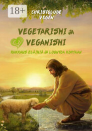 Vegetarismi ja veganismi. Rakkaus eläimiä ja luontoa kohtaan