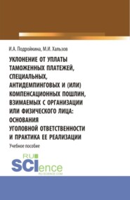 Уклонение от уплаты таможенных платежей, специальных, антидемпинговых и (или) компенсационных пошлин, взимаемых с организации или физического лица: основания уголовной ответственности и практика ее реализации. (Бакалавриат, Магистратура). Учебное пособие.