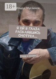 Я ей в глаза раскаявшись смотрел… Стихи о жизни